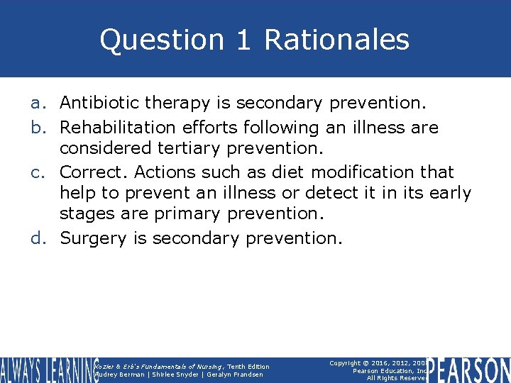 Question 1 Rationales a. Antibiotic therapy is secondary prevention. b. Rehabilitation efforts following an