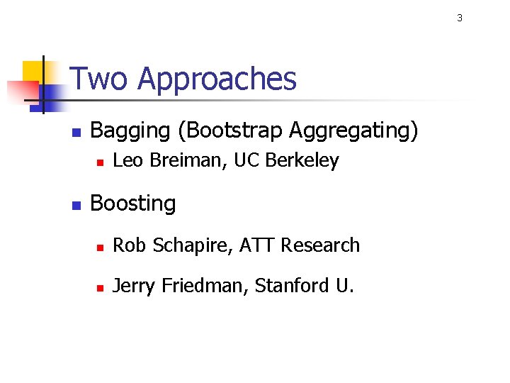 3 Two Approaches n Bagging (Bootstrap Aggregating) n n Leo Breiman, UC Berkeley Boosting