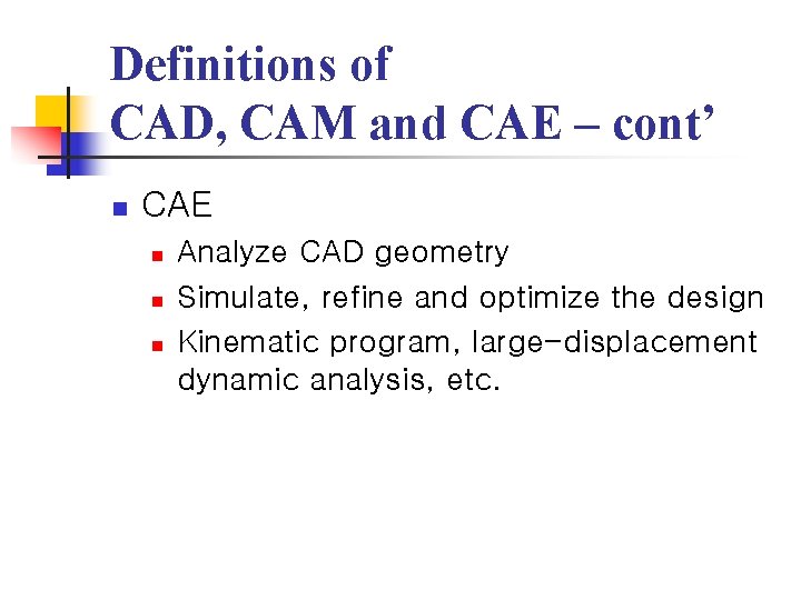 Definitions of CAD, CAM and CAE – cont’ n CAE n n n Analyze