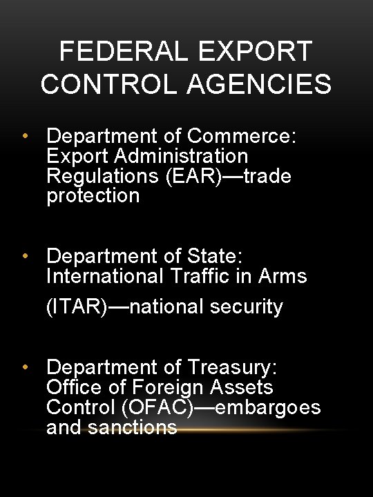 FEDERAL EXPORT CONTROL AGENCIES • Department of Commerce: Export Administration Regulations (EAR)—trade protection •