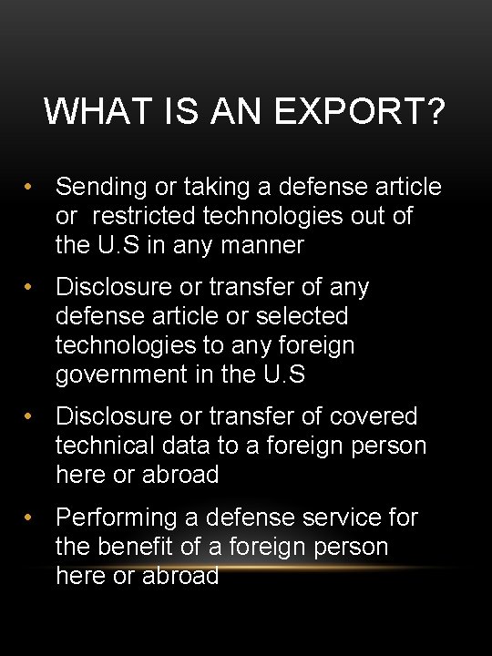 WHAT IS AN EXPORT? • Sending or taking a defense article or restricted technologies