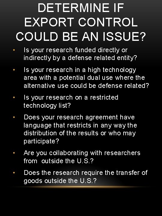 DETERMINE IF EXPORT CONTROL COULD BE AN ISSUE? • Is your research funded directly