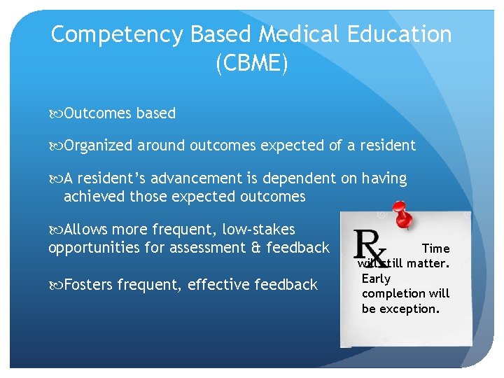 Competency Based Medical Education (CBME) Outcomes based Organized around outcomes expected of a resident