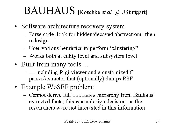 BAUHAUS [Koschke et al. @ UStuttgart] • Software architecture recovery system – Parse code,