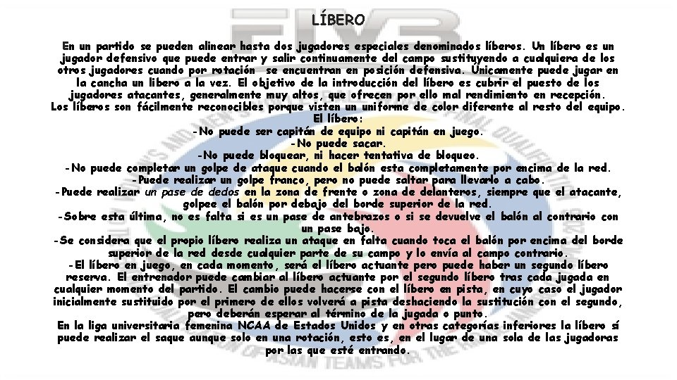 LÍBERO En un partido se pueden alinear hasta dos jugadores especiales denominados líberos. Un