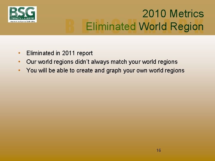 2010 Metrics Eliminated World Region BENCHMARK • Eliminated in 2011 report • Our world