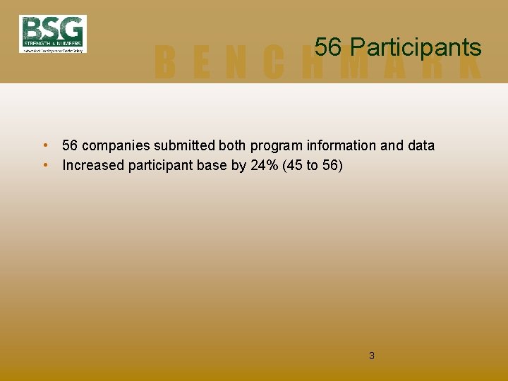 56 Participants BENCHMARK • 56 companies submitted both program information and data • Increased