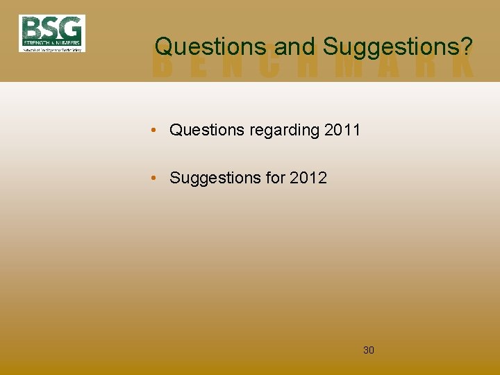 Questions and Suggestions? BENCHMARK • Questions regarding 2011 • Suggestions for 2012 30 