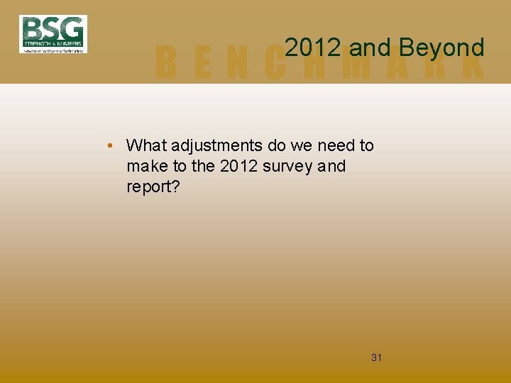 2012 and Beyond BENCHMARK • What adjustments do we need to make to the