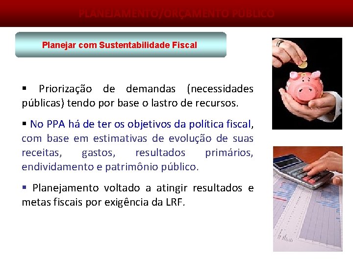 PLANEJAMENTO/ORÇAMENTO PÚBLICO Planejar com Sustentabilidade Fiscal § Priorização de demandas (necessidades públicas) tendo por