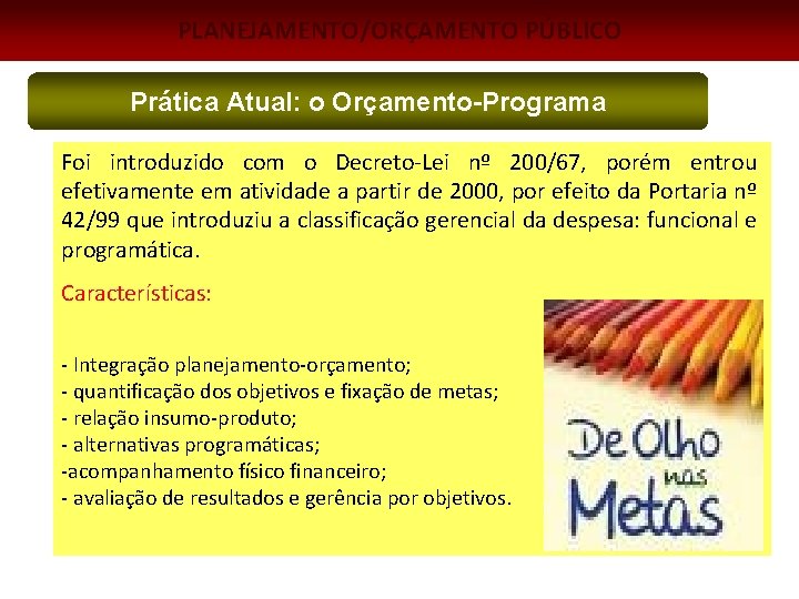 PLANEJAMENTO/ORÇAMENTO PÚBLICO Prática Atual: o Orçamento-Programa Foi introduzido com o Decreto-Lei nº 200/67, porém