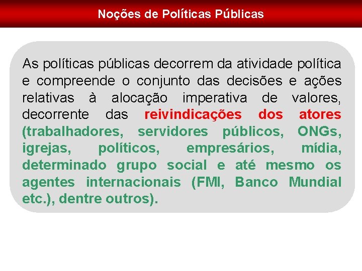 Noções de Políticas Públicas As políticas públicas decorrem da atividade política e compreende o