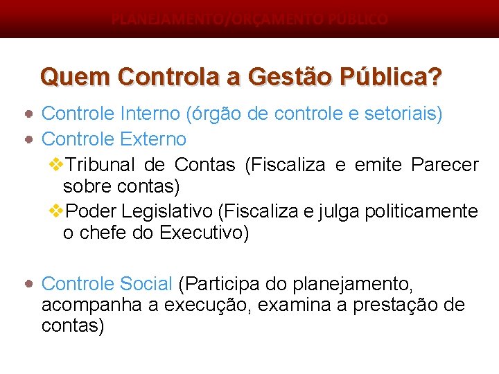 PLANEJAMENTO/ORÇAMENTO PÚBLICO Quem Controla a Gestão Pública? Controle Interno (órgão de controle e setoriais)