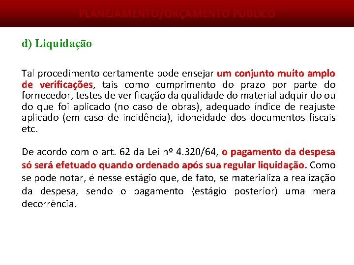 PLANEJAMENTO/ORÇAMENTO PÚBLICO d) Liquidação Tal procedimento certamente pode ensejar um conjunto muito amplo de