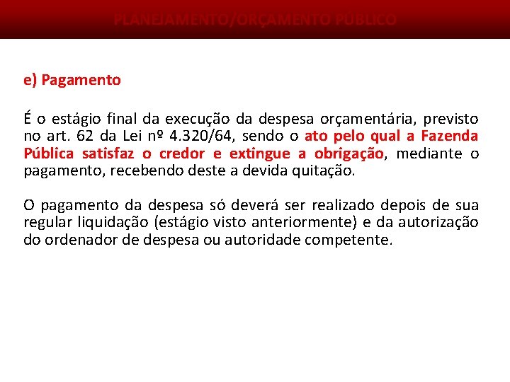 PLANEJAMENTO/ORÇAMENTO PÚBLICO e) Pagamento É o estágio final da execução da despesa orçamentária, previsto