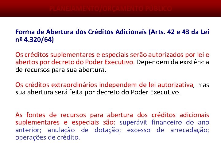 PLANEJAMENTO/ORÇAMENTO PÚBLICO Forma de Abertura dos Créditos Adicionais (Arts. 42 e 43 da Lei