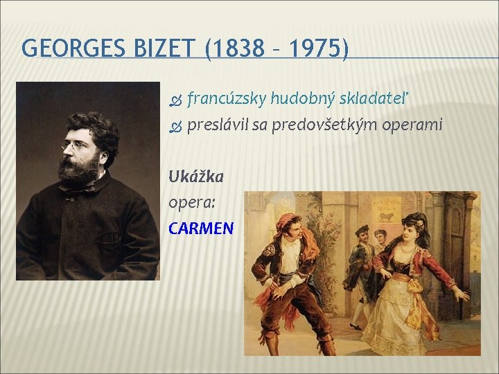 GEORGES BIZET (1838 – 1975) francúzsky hudobný skladateľ preslávil sa predovšetkým operami Ukážka opera: