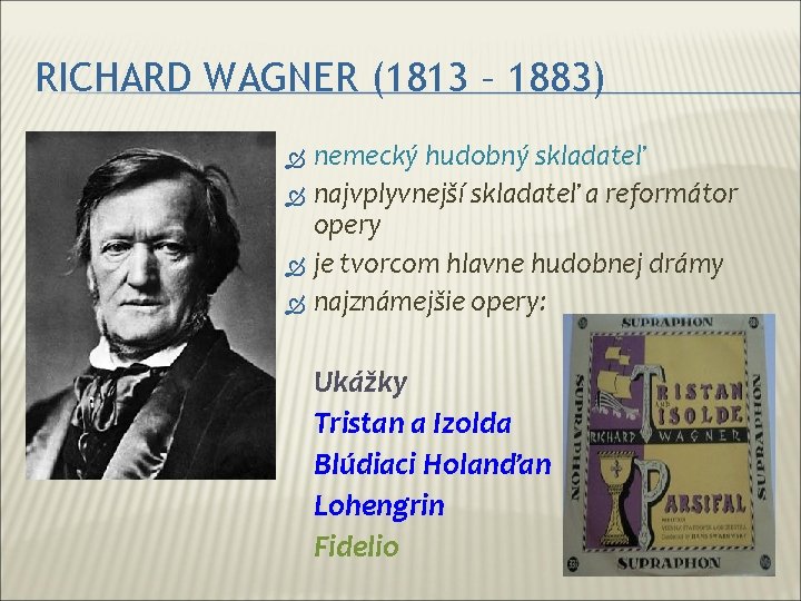 RICHARD WAGNER (1813 – 1883) nemecký hudobný skladateľ najvplyvnejší skladateľ a reformátor opery je