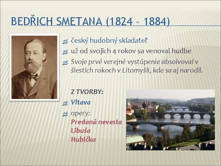 BEDŘICH SMETANA (1824 – 1884) český hudobný skladateľ už od svojich 4 rokov sa