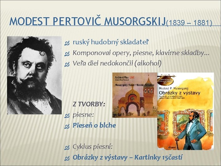 MODEST PERTOVIČ MUSORGSKIJ(1839 – 1881) ruský hudobný skladateľ Komponoval opery, piesne, klavírne skladby. .