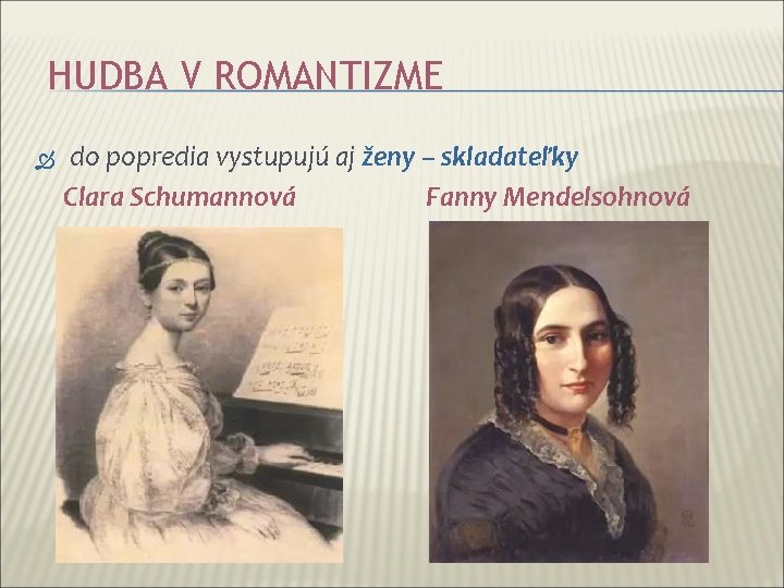 HUDBA V ROMANTIZME do popredia vystupujú aj ženy – skladateľky Clara Schumannová Fanny Mendelsohnová