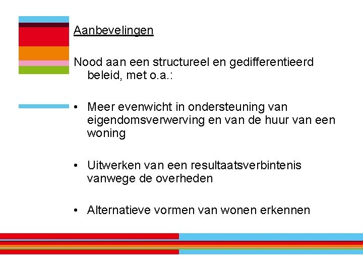 Aanbevelingen Nood aan een structureel en gedifferentieerd beleid, met o. a. : • Meer