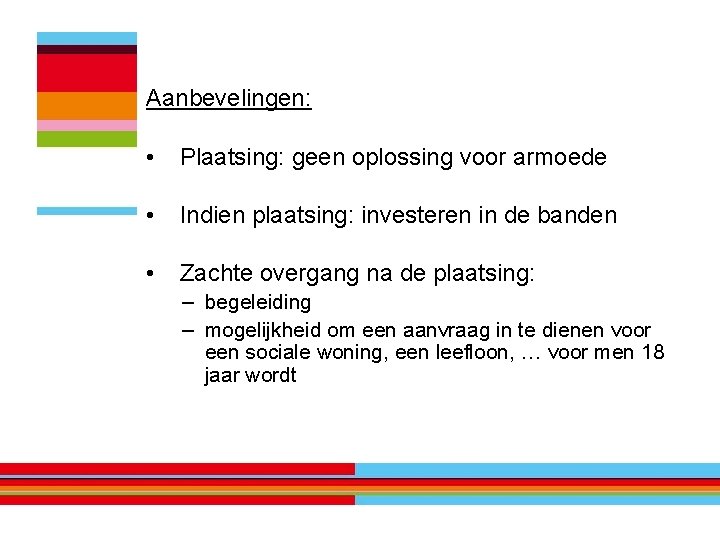 Aanbevelingen: • Plaatsing: geen oplossing voor armoede • Indien plaatsing: investeren in de banden