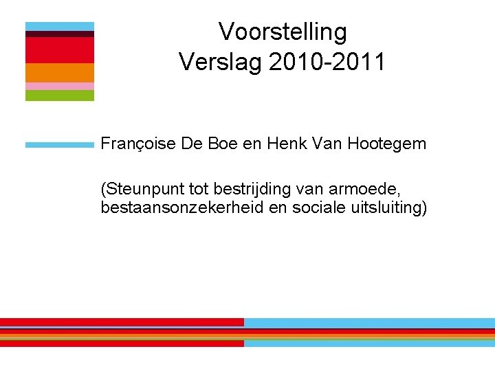 Voorstelling Verslag 2010 -2011 Françoise De Boe en Henk Van Hootegem (Steunpunt tot bestrijding