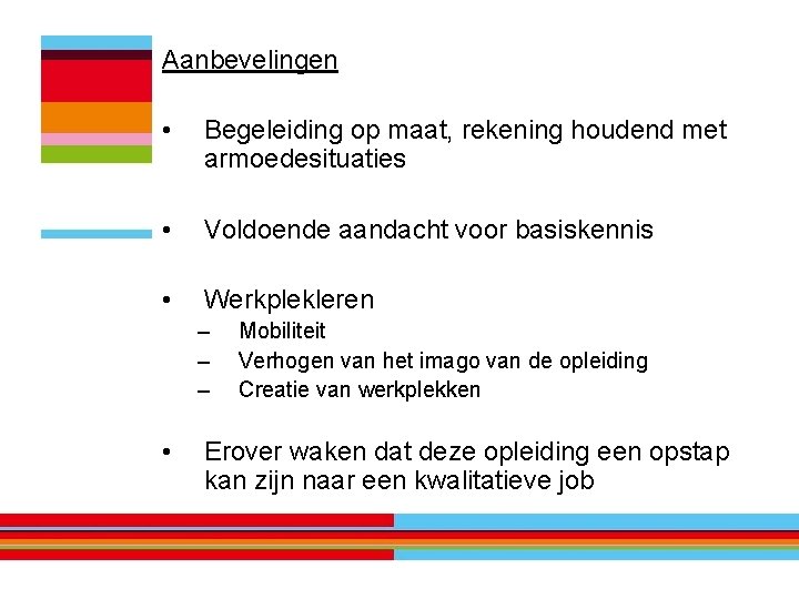 Aanbevelingen • Begeleiding op maat, rekening houdend met armoedesituaties • Voldoende aandacht voor basiskennis