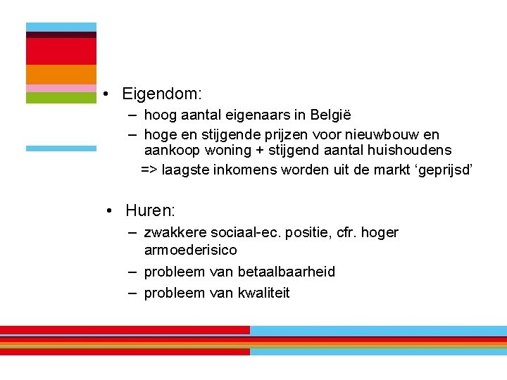  • Eigendom: – hoog aantal eigenaars in België – hoge en stijgende prijzen