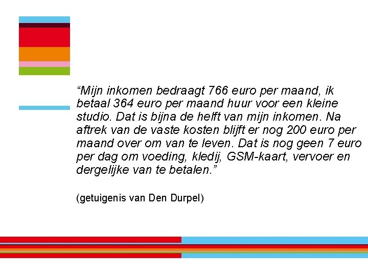 “Mijn inkomen bedraagt 766 euro per maand, ik betaal 364 euro per maand huur