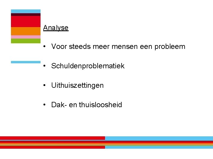 Analyse • Voor steeds meer mensen een probleem • Schuldenproblematiek • Uithuiszettingen • Dak-