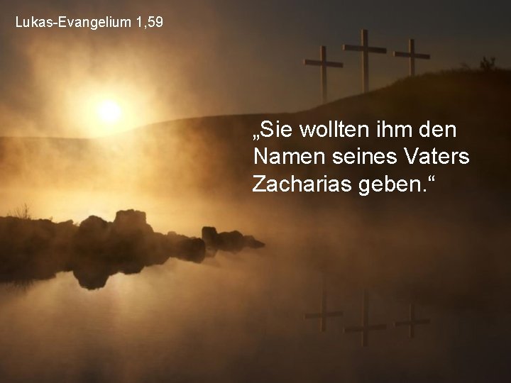 Lukas-Evangelium 1, 59 „Sie wollten ihm den Namen seines Vaters Zacharias geben. “ 