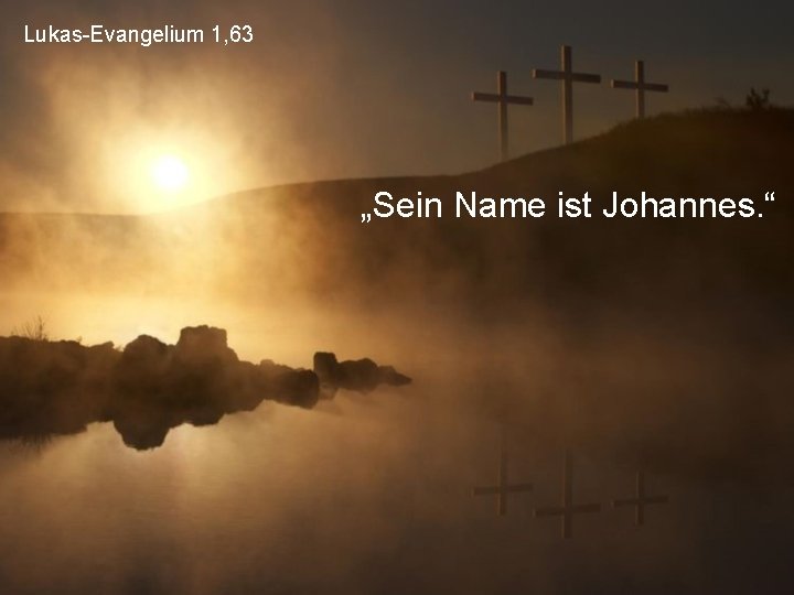 Lukas-Evangelium 1, 63 „Sein Name ist Johannes. “ 