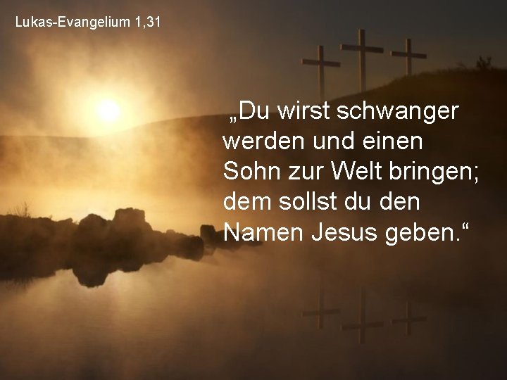 Lukas-Evangelium 1, 31 „Du wirst schwanger werden und einen Sohn zur Welt bringen; dem