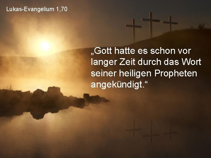 Lukas-Evangelium 1, 70 „Gott hatte es schon vor langer Zeit durch das Wort seiner