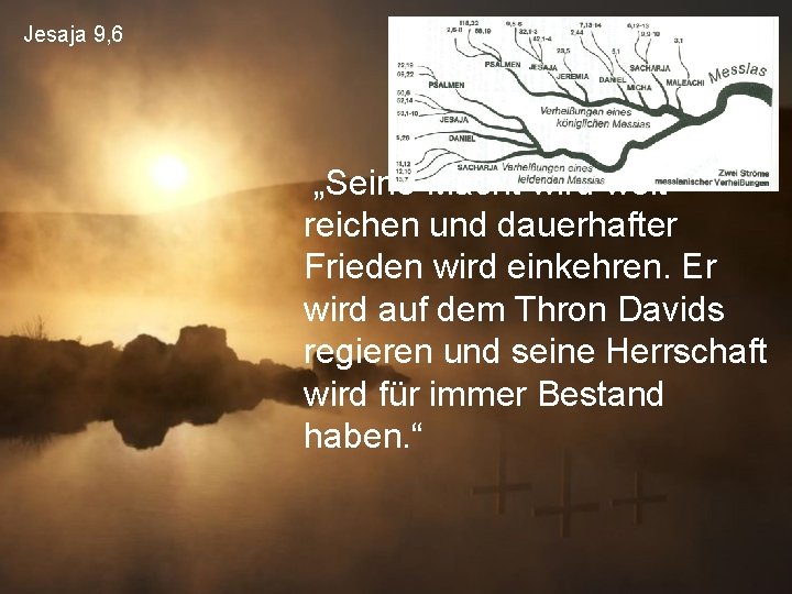 Jesaja 9, 6 „Seine Macht wird weit reichen und dauerhafter Frieden wird einkehren. Er