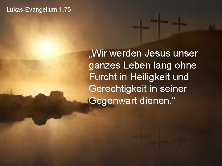 Lukas-Evangelium 1, 75 „Wir werden Jesus unser ganzes Leben lang ohne Furcht in Heiligkeit