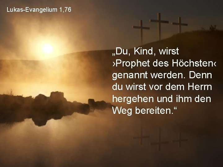 Lukas-Evangelium 1, 76 „Du, Kind, wirst ›Prophet des Höchsten‹ genannt werden. Denn du wirst