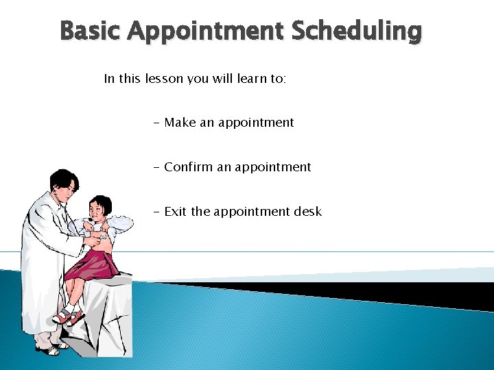 Basic Appointment Scheduling In this lesson you will learn to: - Make an appointment