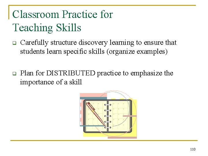 Classroom Practice for Teaching Skills q Carefully structure discovery learning to ensure that students