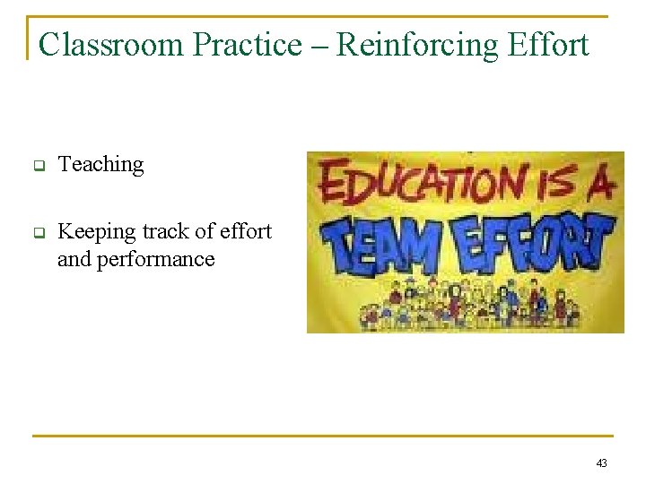 Classroom Practice – Reinforcing Effort q Teaching q Keeping track of effort and performance