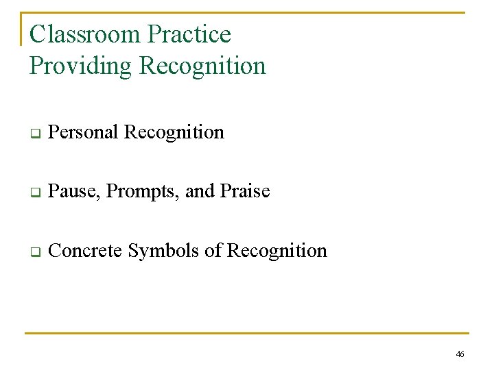 Classroom Practice Providing Recognition q Personal Recognition q Pause, Prompts, and Praise q Concrete