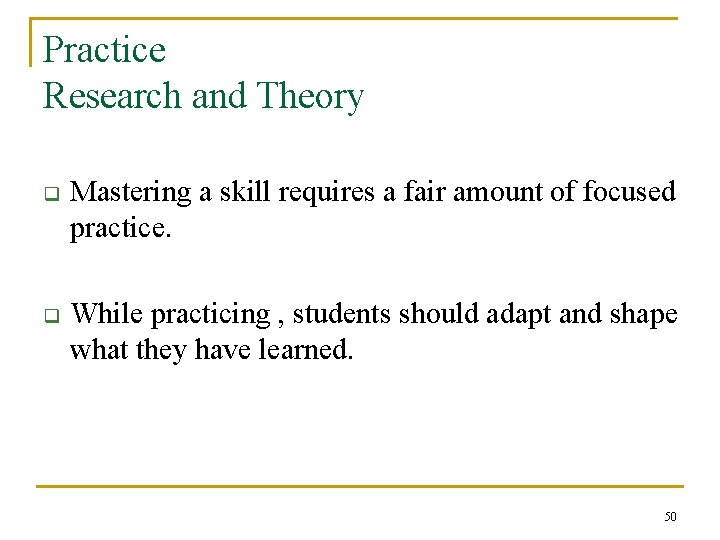 Practice Research and Theory q Mastering a skill requires a fair amount of focused