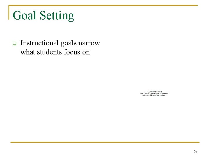 Goal Setting q Instructional goals narrow what students focus on 62 