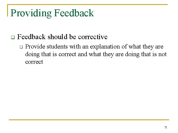 Providing Feedback q Feedback should be corrective q Provide students with an explanation of