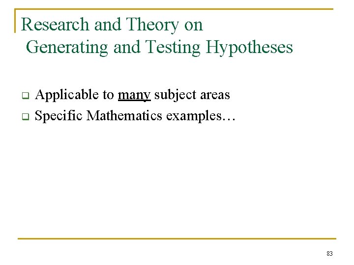 Research and Theory on Generating and Testing Hypotheses q q Applicable to many subject