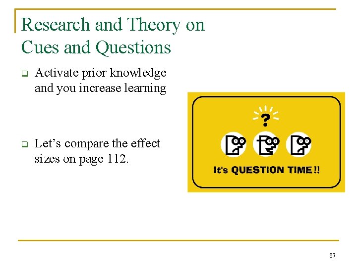 Research and Theory on Cues and Questions q Activate prior knowledge and you increase