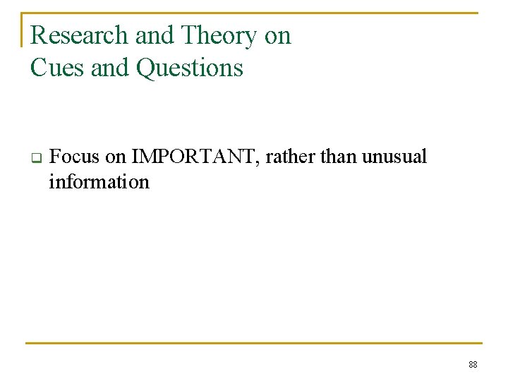 Research and Theory on Cues and Questions q Focus on IMPORTANT, rather than unusual