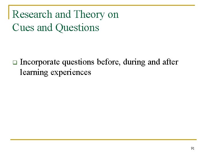 Research and Theory on Cues and Questions q Incorporate questions before, during and after